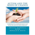 Autism and the Seeds of Change: Achieving Full Participation in Life through the Davis Autism Approach
