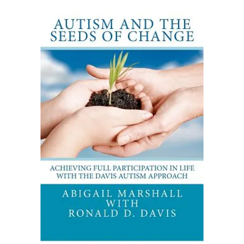 Autism and the Seeds of Change: Achieving Full Participation in Life through the Davis Autism Approach