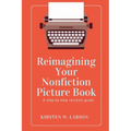 Reimagining Your Nonfiction Picture Book: A step by step revision guide