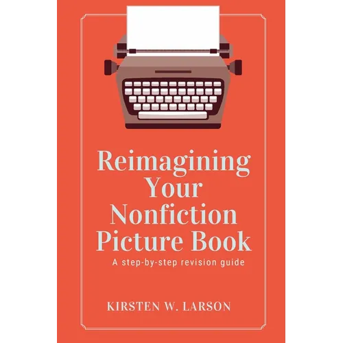 Reimagining Your Nonfiction Picture Book: A step by step revision guide