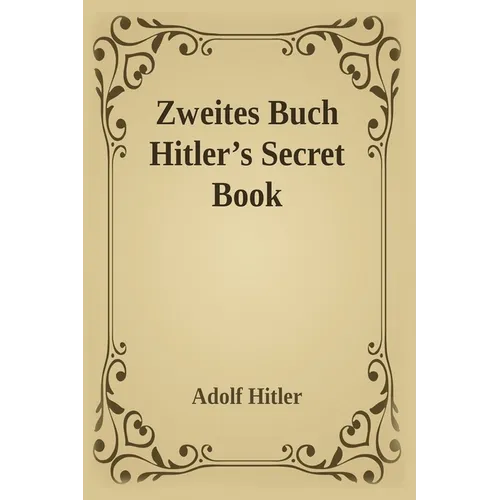 Zweites Buch (Secret Book): Adolf Hitler's Sequel to Mein Kamph