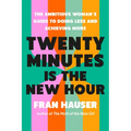 Twenty Minutes Is the New Hour: The Ambitious Woman's Guide to Doing Less and Achieving More