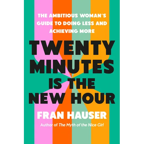 Twenty Minutes Is the New Hour: The Ambitious Woman's Guide to Doing Less and Achieving More
