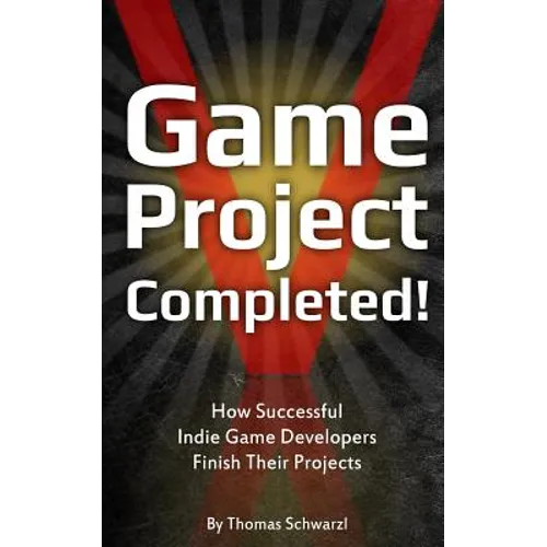 Game Project Completed: How Successful Indie Game Developers Finish Their Projects