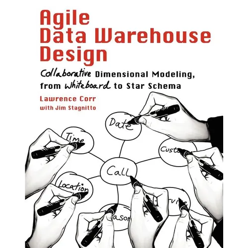 Agile Data Warehouse Design: Collaborative Dimensional Modeling, from Whiteboard to Star Schema