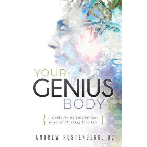 Your Genius Body: A Guide for Optimizing Your Genes & Changing Your Life