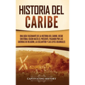 Historia del Caribe: Una guía fascinante de la historia del Caribe, desde Cristóbal Colón hasta el presente, pasando por las guerras de religión, la e