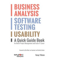 Business Analysis, Software Testing, Usability: A Quick Guide Book for Better Project Management and Faster IT Career
