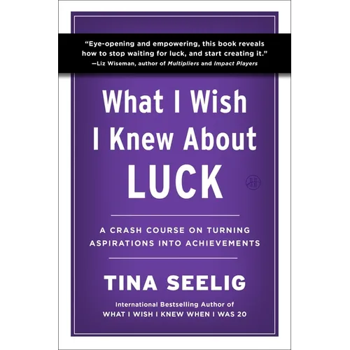 What I Wish I Knew about Luck: A Crash Course on Turning Aspirations Into Achievements