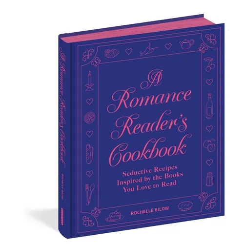A Romance Reader's Cookbook: Seductive Recipes Inspired by the Books You Love to Read