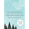 I Will Be Found by You: Reconnecting with the Living God--The Key That Unlocks Everything Important