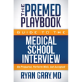 The Premed Playbook Guide to the Medical School Interview: Be Prepared, Perform Well, Get Accepted