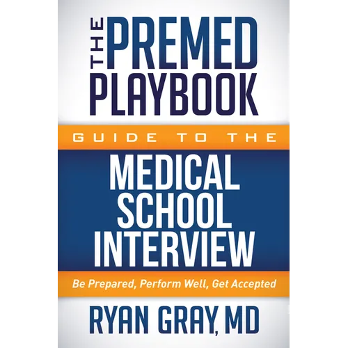 The Premed Playbook Guide to the Medical School Interview: Be Prepared, Perform Well, Get Accepted