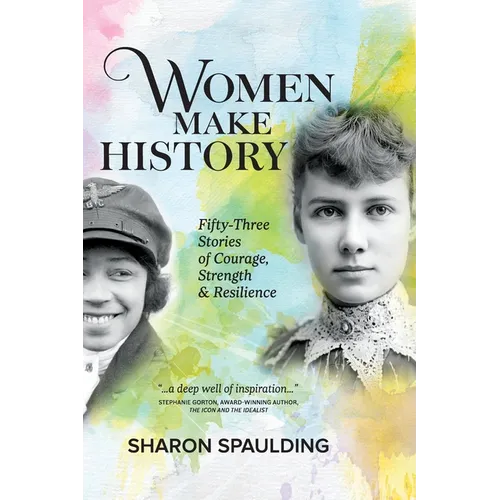 Women Make History: Fifty-Three Stories of Courage, Strength & Resilience