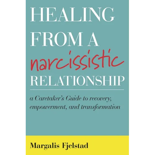 Healing from a Narcissistic Relationship: A Caretaker's Guide to Recovery, Empowerment, and Transformation