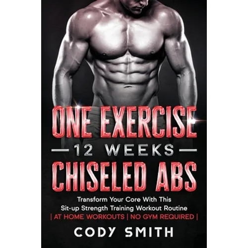 One Exercise, 12 Weeks, Chiseled Abs: Transform Your Core With This Sit-up Strength Training Workout Routine at Home Workouts No Gym Required