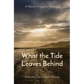 What the Tide Leaves Behind: A Novel of County Donegal