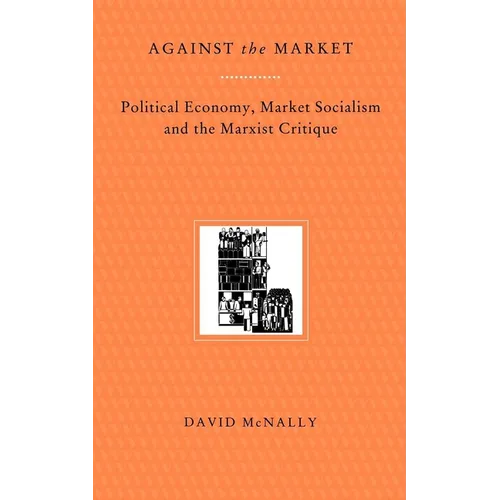 Against the Market: Political Economy, Market Socialism & the Marxist Critique