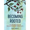 Becoming Rooted: One Hundred Days of Reconnecting with Sacred Earth