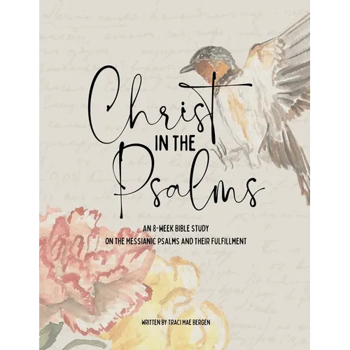 Christ in the Psalms: An 8-Week Bible Study on the Messianic Psalms and Their Fulfillment
