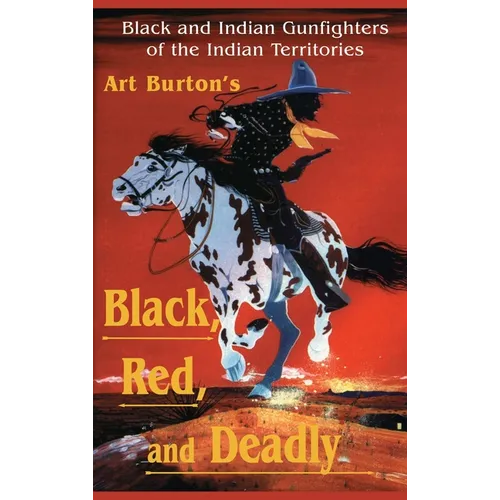 Black, Red and Deadly: Black and Indian Gunfighters of the Indian Territory, 1870-1907