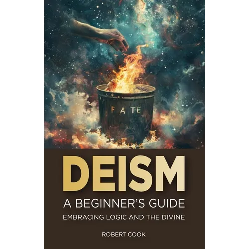 Deism: A Beginner's Guide: Embracing Logic and the Divine