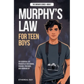 Murphy's Law For Teen Boys: 101 Essential Life Principles for School, Friends, Pressure, and Growing Up