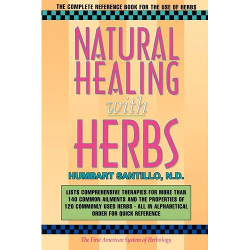 Natural Healing with Herbs: The Complete Reference Book for the Use of Herbs