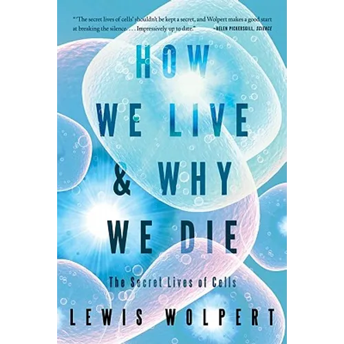 How We Live and Why We Die: The Secret Lives of Cells