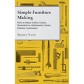 Simple Furniture Making - How to Make Tables, Chairs, Bookshelves, Sideboards, Chests, Kitchen Accessories, Etc.