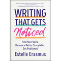 Writing That Gets Noticed: Find Your Voice, Become a Better Storyteller, Get Published
