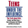 Teens Under the Influence: The Truth About Kids, Alcohol, and Other Drugs- How to Recognize the Problem and What to Do About It