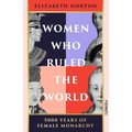Women Who Ruled the World: 5000 Years of Female Monarchy