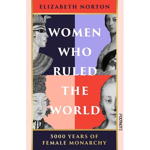 Women Who Ruled the World: 5000 Years of Female Monarchy