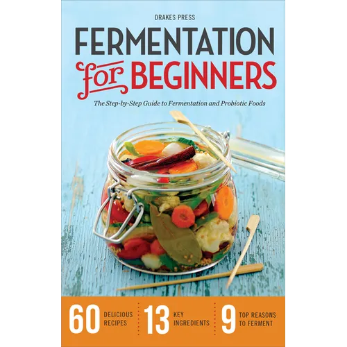 Fermentation for Beginners: The Step-By-Step Guide to Fermentation and Probiotic Foods