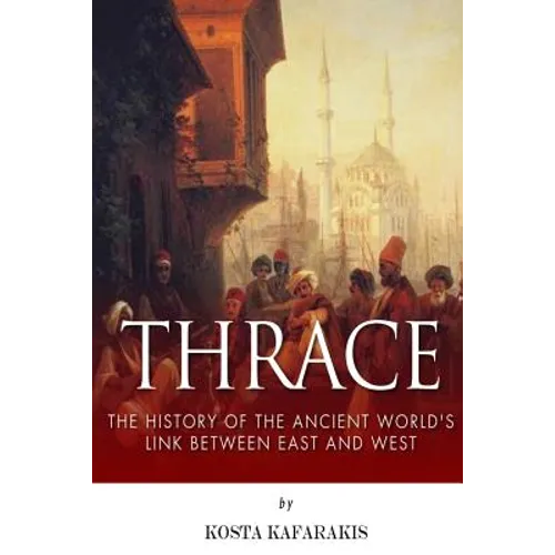 Thrace: The History of the Ancient World's Link Between East and West