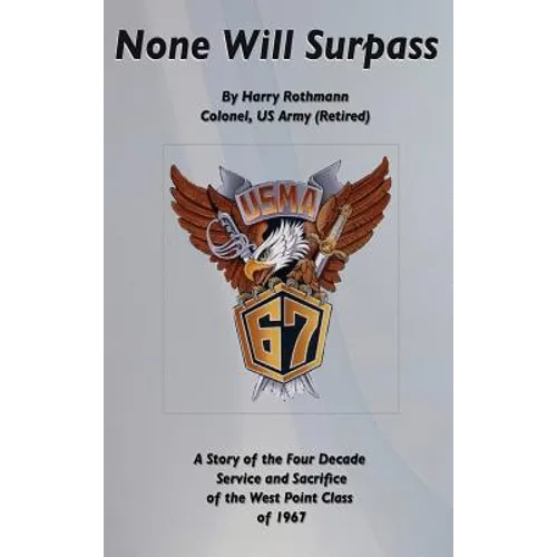 None Will Surpass: A Story of the Four Decade Service and Sacrifice of the West Point Class of 1967