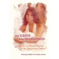 my name was mushroom: My Life as a Teenage Runaway in The Source Family Commune