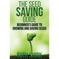 The Seed Saving Guide: Beginner's Guide to Growing and Saving Seeds