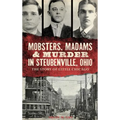 Mobsters, Madams & Murder in Steubenville, Ohio: The Story of Little Chicago