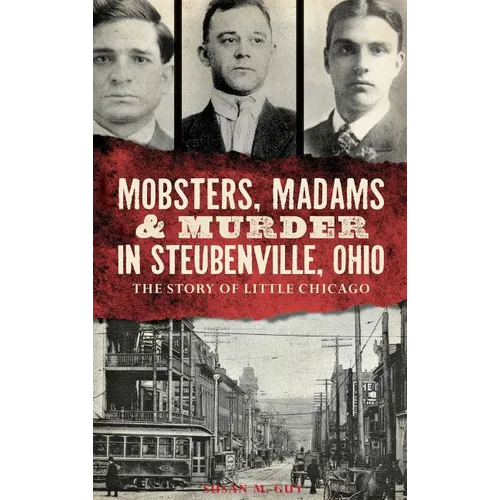 Mobsters, Madams & Murder in Steubenville, Ohio: The Story of Little Chicago