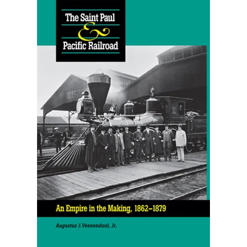 Saint Paul & Pacific Railroad: An Empire in the Making, 1862-1879