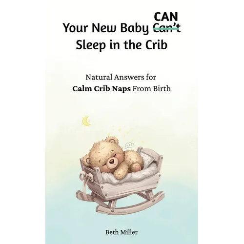 Your New Baby Can Sleep in the Crib: Natural Answers for Calm, Crib Naps From Birth