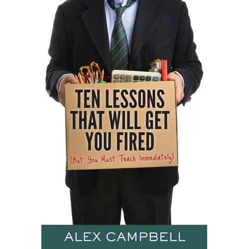 Ten Lessons That Will Get You Fired: (But You Must Teach Immediately)