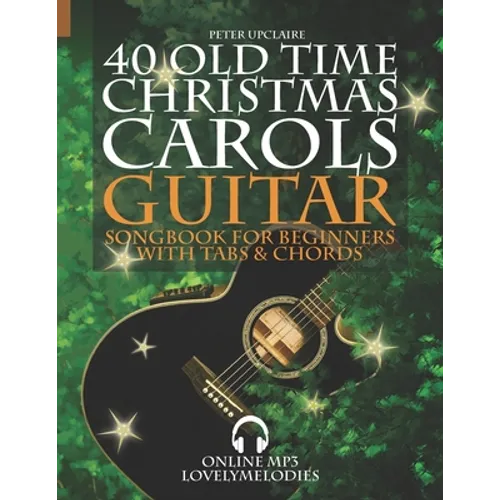 40 Old Time Christmas Carols - Guitar Songbook for Beginners with Tabs and Chords