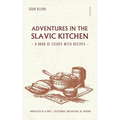 Adventures in the Slavic Kitchen: A book of Essays with Recipes