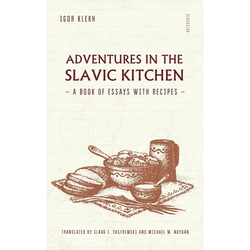 Adventures in the Slavic Kitchen: A book of Essays with Recipes