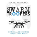 Swarm Troopers: How small drones will conquer the world