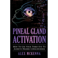 Pineal Gland Activation: How To Use Your Third Eye To Achieve Higher Consciousness