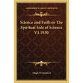 Science and Faith or The Spiritual Side of Science V1 1930